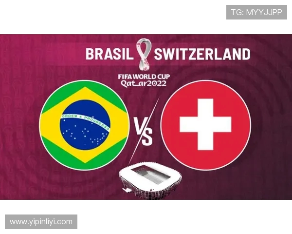 巴西与瑞士足球对决前瞻分析及最新动态报道