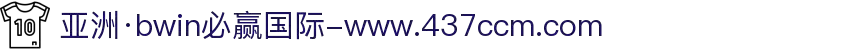 亚洲·bwin必赢国际-www.437ccm.com"